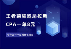 一单8元，王者荣耀残局拉新项目，正处红利期！ - 87副业网-87副业网