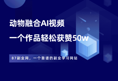 动物融合AI视频，一个作品轻松收获50万赞，手把手教会你！ - 87副业网-87副业网