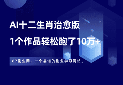 AI十二生肖治愈版视频，1个作品跑了10万+，附批量生成器！ - 87副业网-87副业网